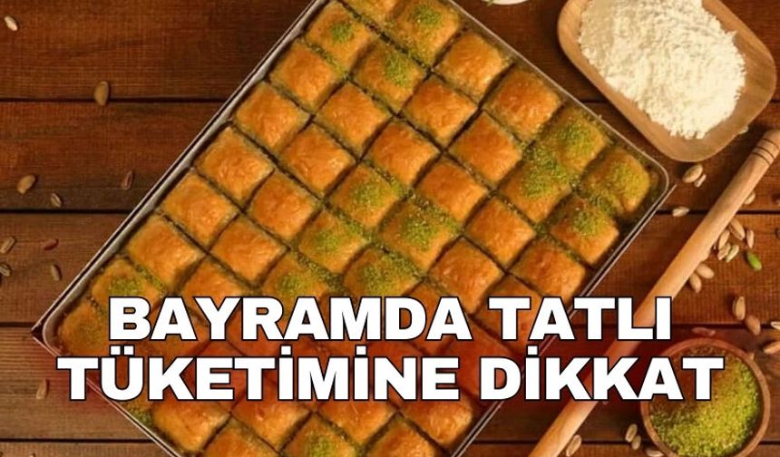 Bayramda tatlı tüketimine dikkat