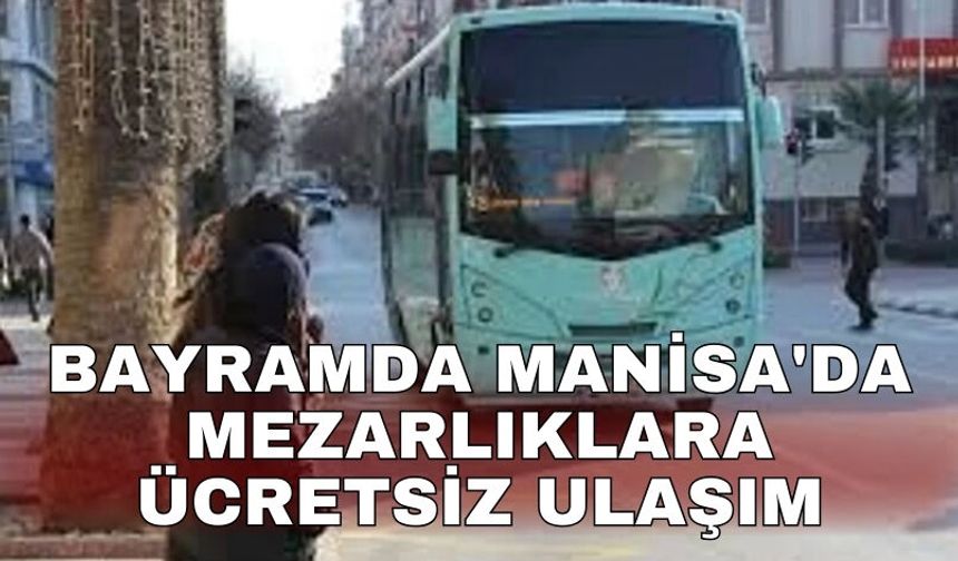 Bayramda Manisa'da mezarlıklara ücretsiz ulaşım
