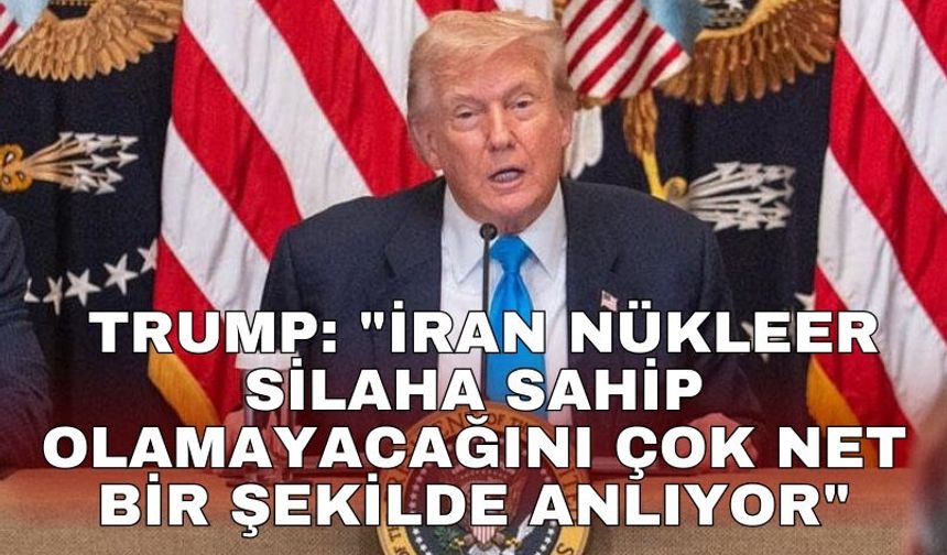 Trump: "İran nükleer silaha sahip olamayacağını çok net bir şekilde anlıyor"