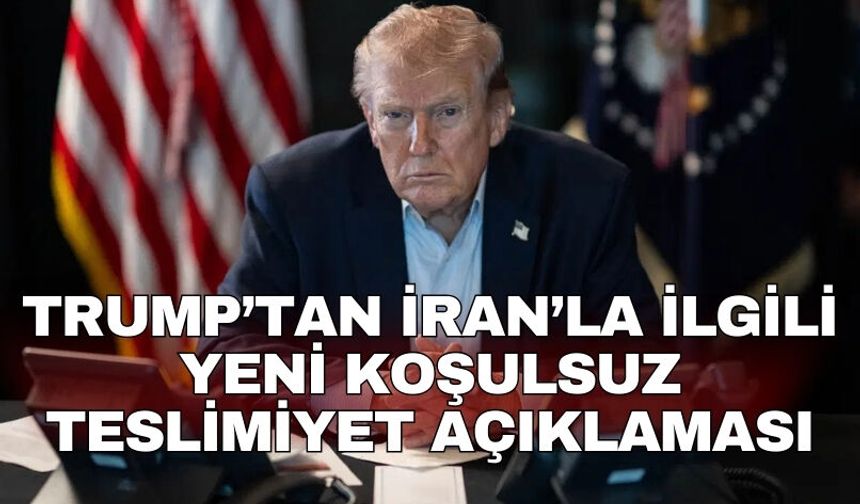 Trump’tan İran’la ilgili yeni koşulsuz teslimiyet açıklaması