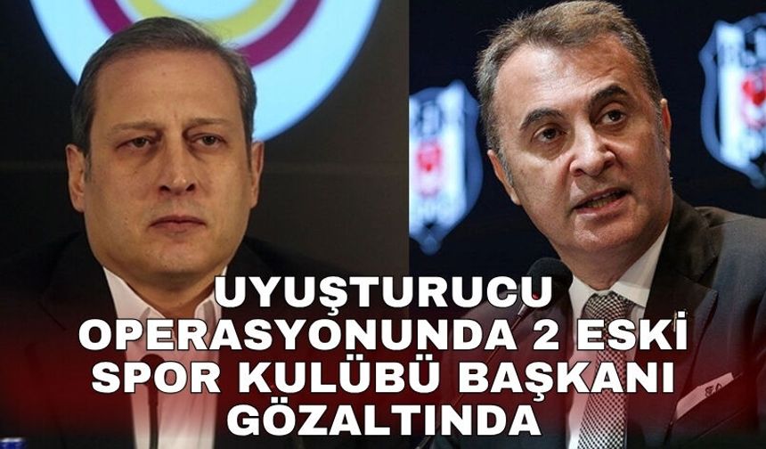 Uyuşturucu operasyonunda 2 eski spor kulübü başkanı gözaltında