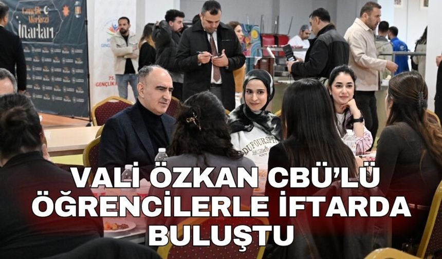 Vali Özkan CBÜ’lü öğrencilerle iftarda buluştu