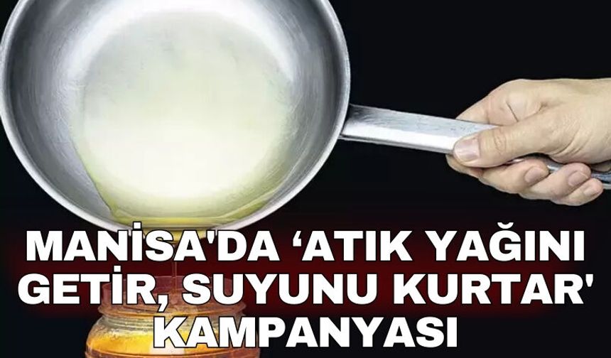 Manisa'da ‘atık yağını getir, suyunu kurtar' kampanyası