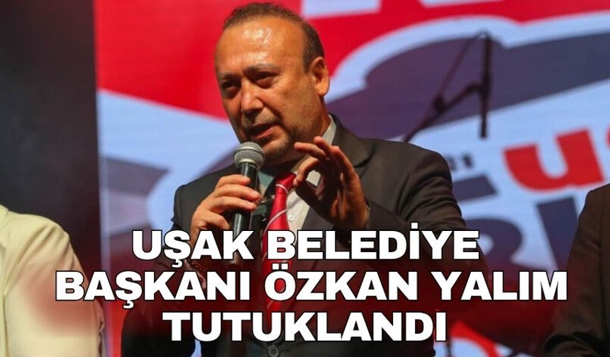 Uşak Belediye Başkanı Özkan Yalım tutuklandı