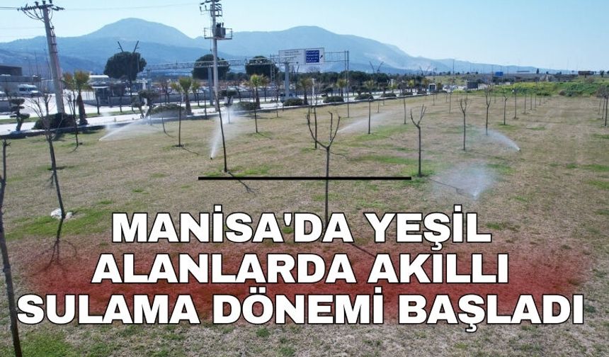 Manisa'da yeşil alanlarda akıllı sulama dönemi başladı