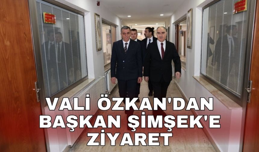 Vali Özkan'dan Başkan Şimşek'e ziyaret