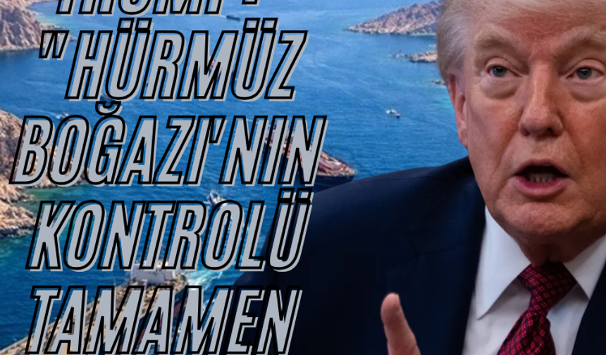 Trump: "Hürmüz Boğazı'nın kontrolü tamamen bizde"