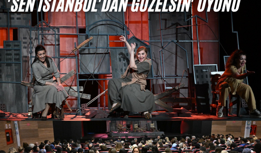 'Sen İstanbul'dan güzelsin' oyunu Manisalıları büyüledi