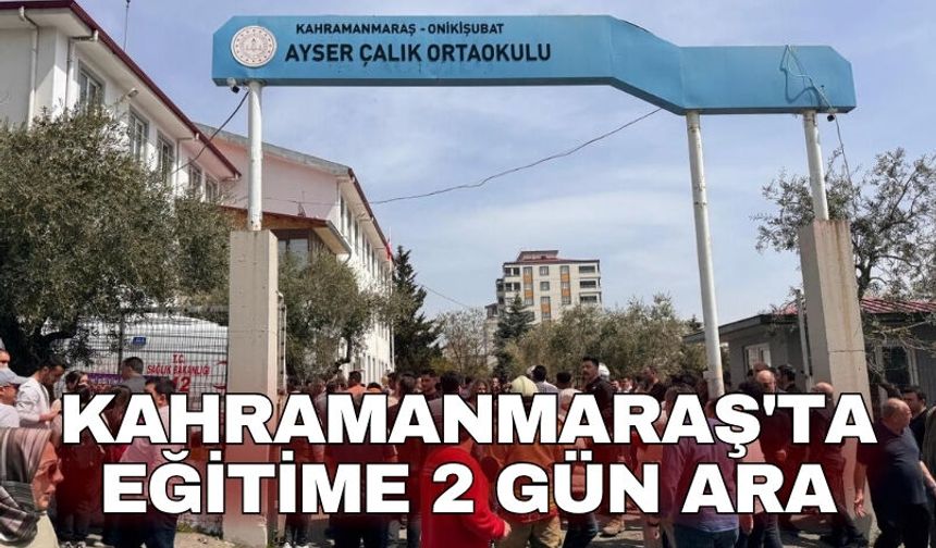 Kahramanmaraş'ta eğitime 2 gün ara