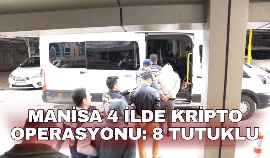 Manisa 4 ilde kripto operasyonu: 8 tutuklu