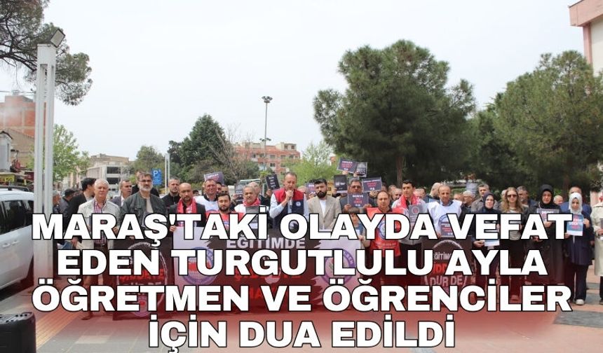 Maraş'taki olayda vefat eden Turgutlulu Ayla öğretmen ve öğrenciler için dua edildi