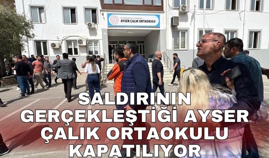 Saldırının gerçekleştiği Ayser Çalık Ortaokulu kapatılıyor