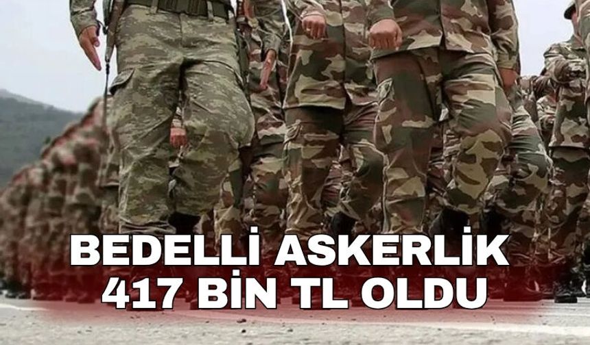 Bedelli Askerlik 417 bin TL oldu