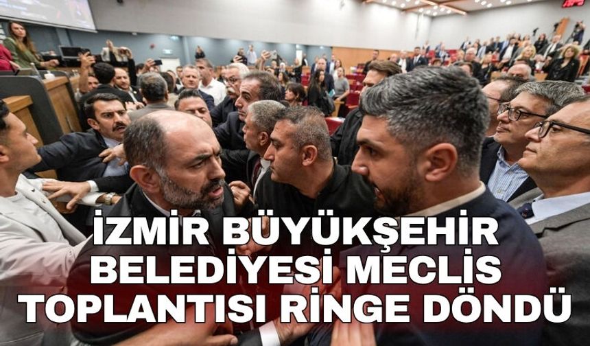 İzmir Büyükşehir Belediyesi Meclis Toplantısı ringe döndü