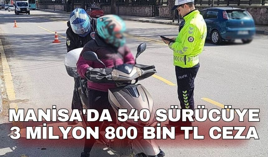 Manisa'da 540 sürücüye  3 milyon 800 bin TL ceza