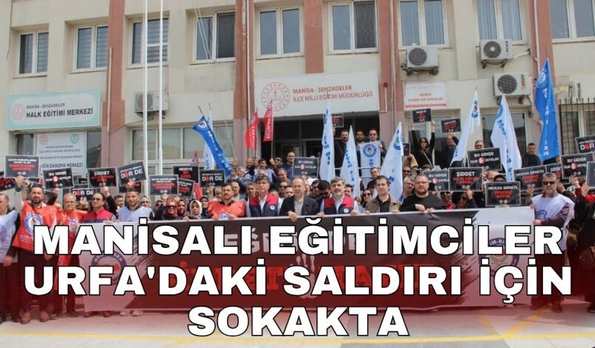 Manisalı eğitimciler Urfa'daki saldırı için sokakta