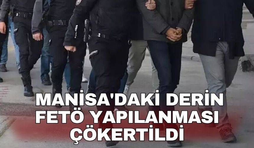 Manisa'daki derin FETÖ yapılanması çökertildi