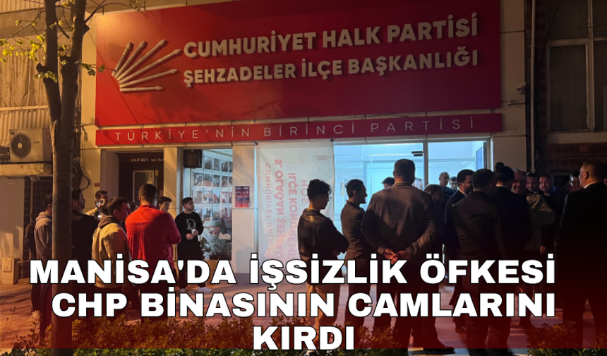 Manisa'da işsizlik öfkesi   CHP binasının camlarını kırdı