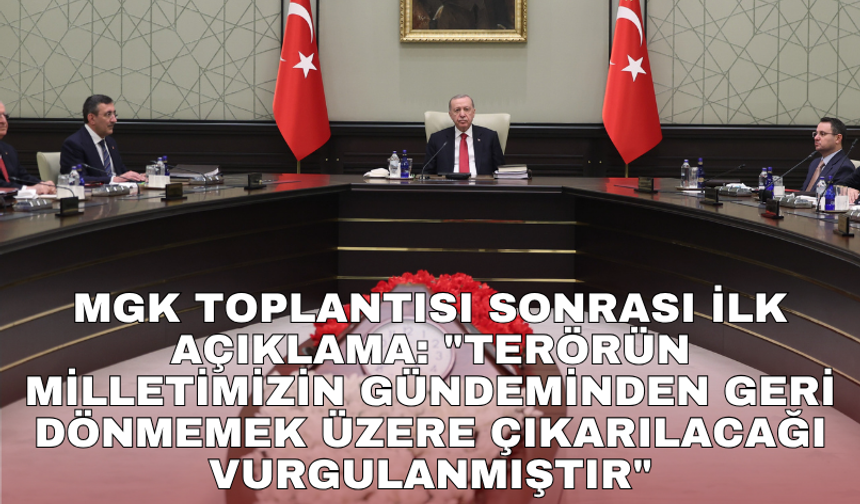 MGK toplantısı sonrası ilk açıklama: "Terörün milletimizin gündeminden geri dönmemek üzere çıkarılacağı vurgulanmıştır"
