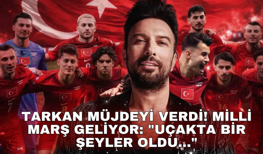 Tarkan müjdeyi verdi! Milli marş geliyor: "Uçakta bir şeyler oldu..."