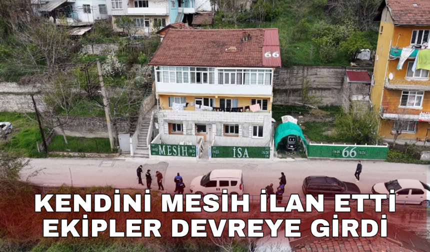 Kendini mesih ilan etti ekipler devreye girdi