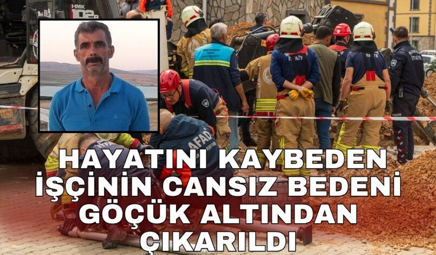 Hayatını kaybeden işçinin cansız bedeni göçük altından çıkarıldı
