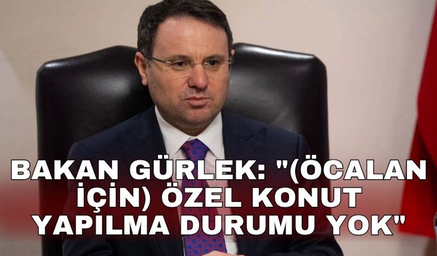 Bakan Gürlek: "(Öcalan için) Özel konut yapılma durumu yok"