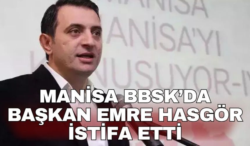 Manisa BBSK’da Başkan Emre Hasgör istifa etti