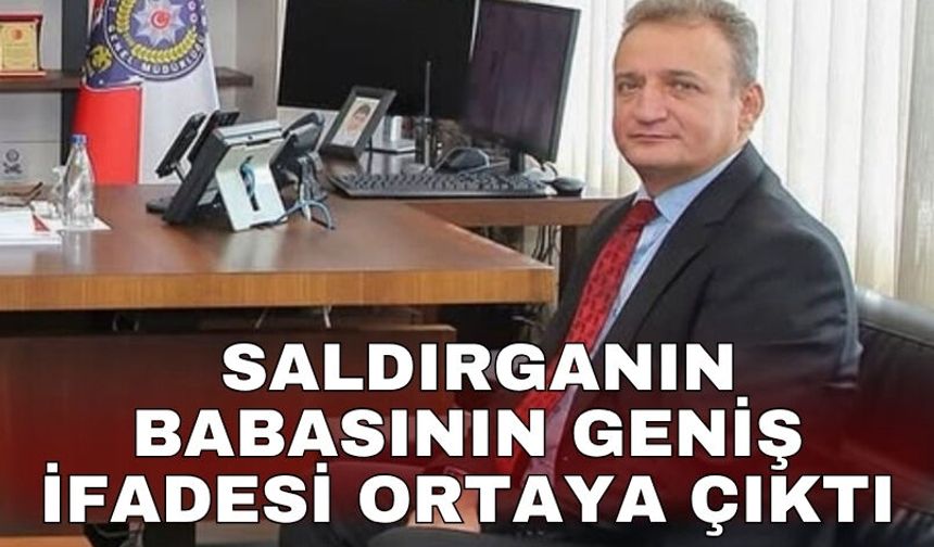 Saldırganın babasının geniş ifadesi ortaya çıktı