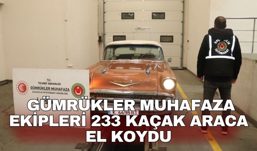 Gümrükler Muhafaza ekipleri 233 kaçak araca el koydu