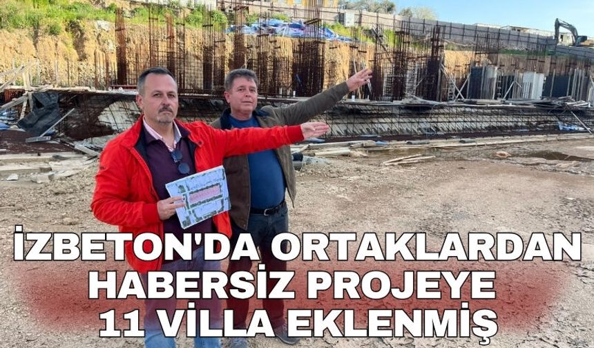 İZBETON'da ortaklardan habersiz projeye 11 villa eklenmiş