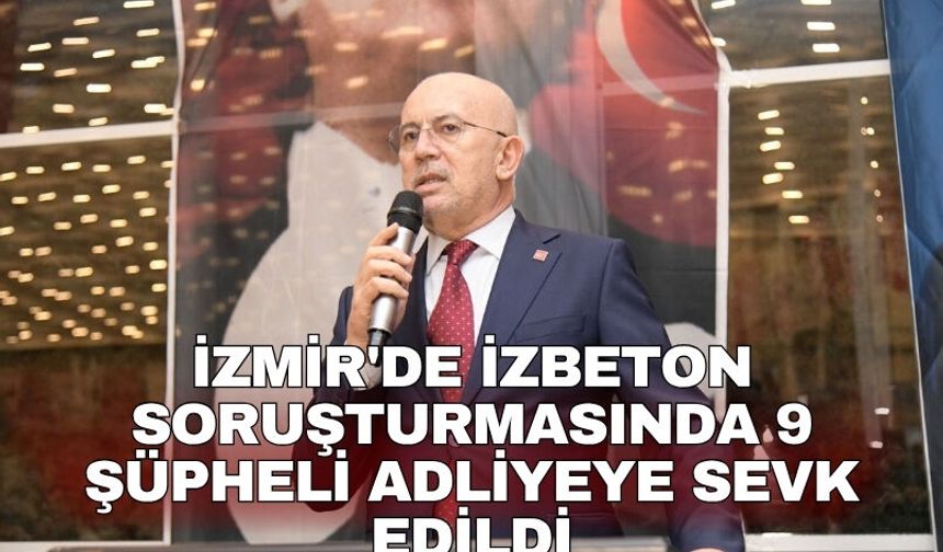 İzmir'de İZBETON soruşturmasında 9 şüpheli adliyeye sevk edildi