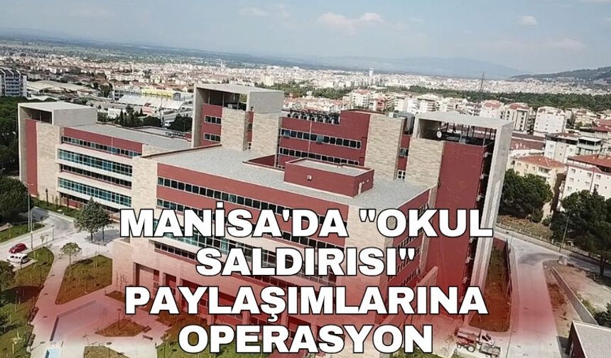 Manisa'da "okul saldırısı" paylaşımlarına operasyon