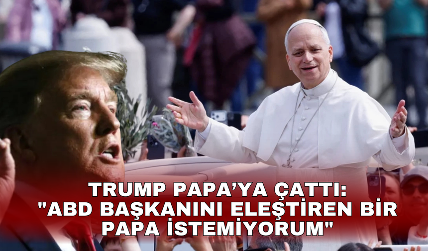 "ABD başkanını eleştiren bir Papa istemiyorum"