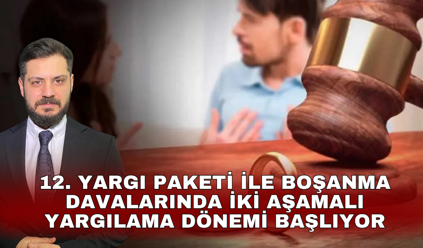 12. Yargı Paketi ile boşanma davalarında iki aşamalı yargılama dönemi başlıyor