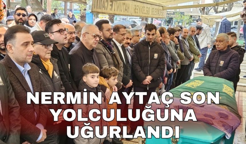 Nermin Aytaç son yolculuğuna uğurlandı