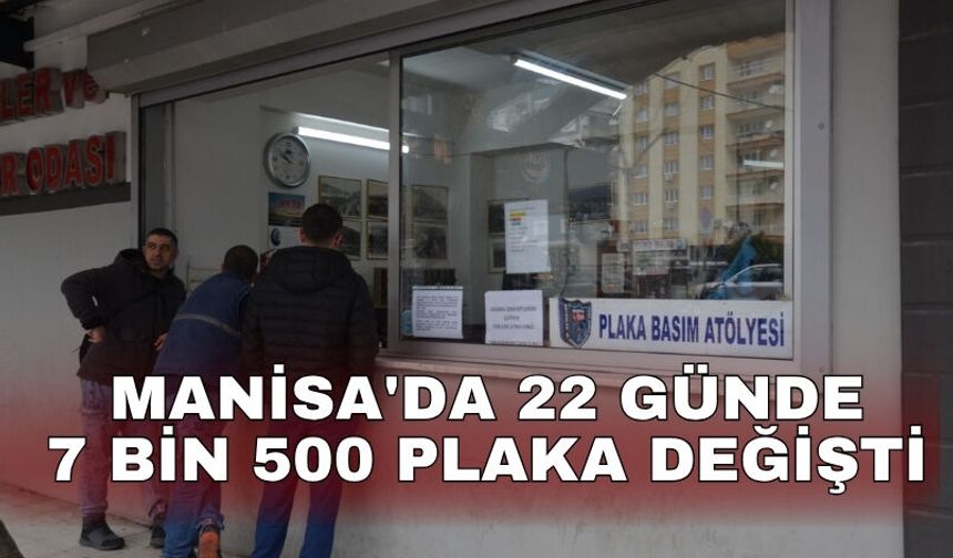 Manisa'da 22 günde 7 bin 500 plaka değişti