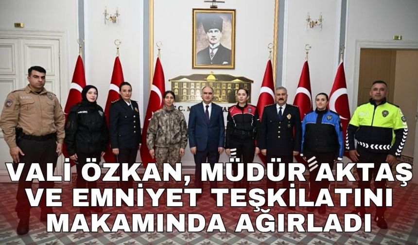 Vali Özkan, Müdür Aktaş ve emniyet teşkilatını makamında ağırladı