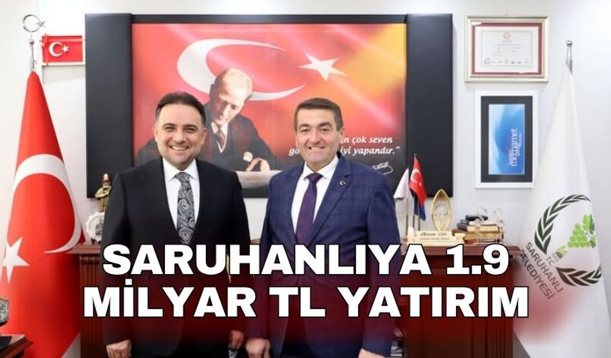 Saruhanlıya 1.9 Milyar TL yatırım