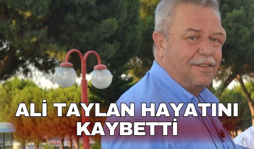 Ali Taylan hayatını kaybetti