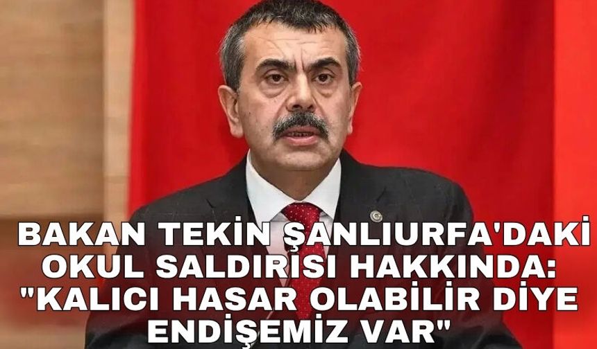 Bakan Tekin Şanlıurfa'daki okul saldırısı hakkında: "Kalıcı hasar olabilir diye endişemiz var"