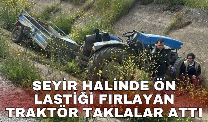 Seyir halinde ön lastiği fırlayan traktör taklalar attı