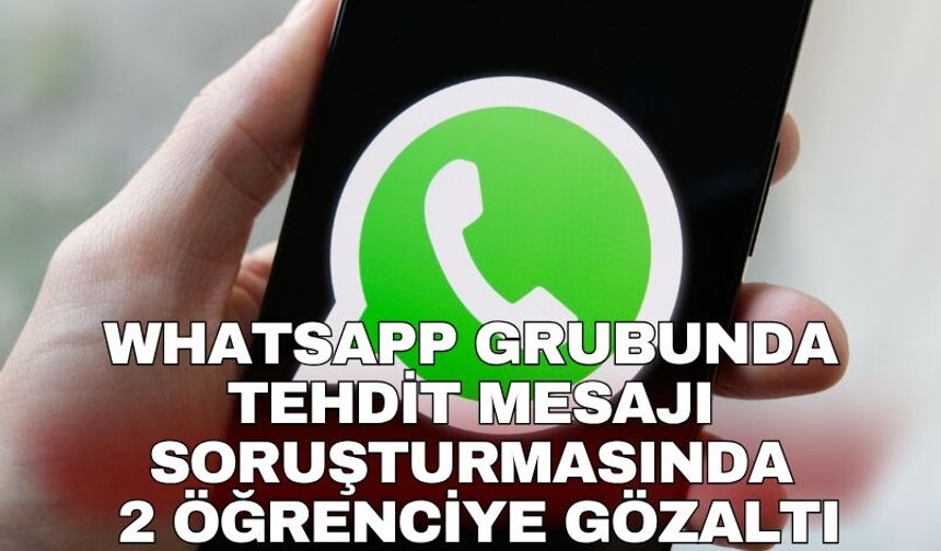 WhatsApp grubunda tehdit mesajı soruşturmasında 2 öğrenciye gözaltı