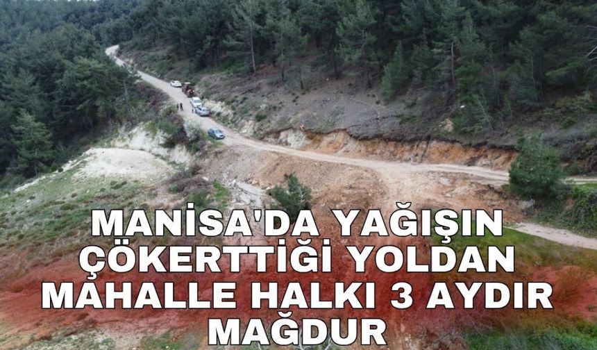 Manisa'da yağışın çökerttiği yoldan mahalle halkı 3 aydır mağdur