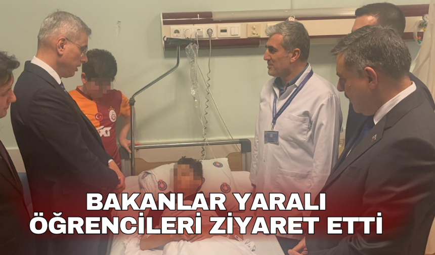 Bakanlar yaralı öğrencileri ziyaret etti