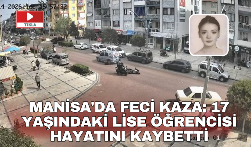 Manisa'da feci kaza: 17 yaşındaki lise öğrencisi hayatını kaybetti