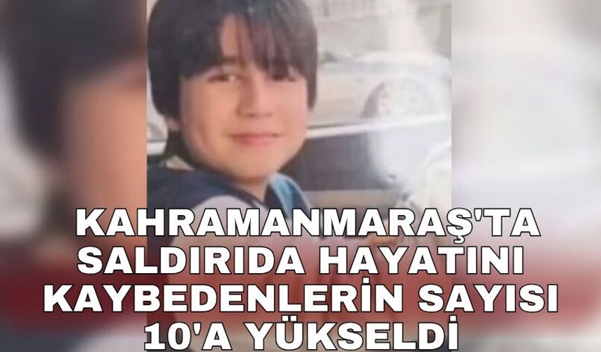 Kahramanmaraş'ta saldırıda hayatını kaybedenlerin sayısı 10'a yükseldi