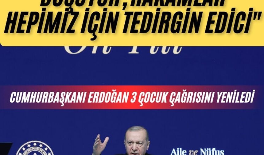 Cumhurbaşkanı Erdoğan: "Doğurganlık hızımız düşüyor, rakamlar hepimiz için tedirgin edici"