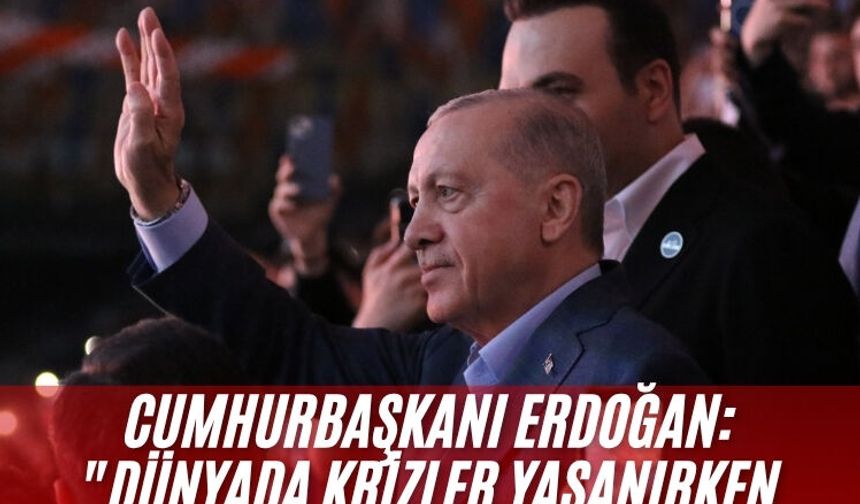 Cumhurbaşkanı Erdoğan: "Dünyada krizler yaşanırken dimdik ayakta duran bir Türkiye var"