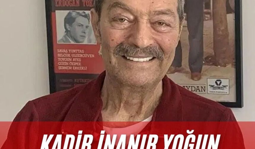 Kadir İnanır yoğun bakıma alındı